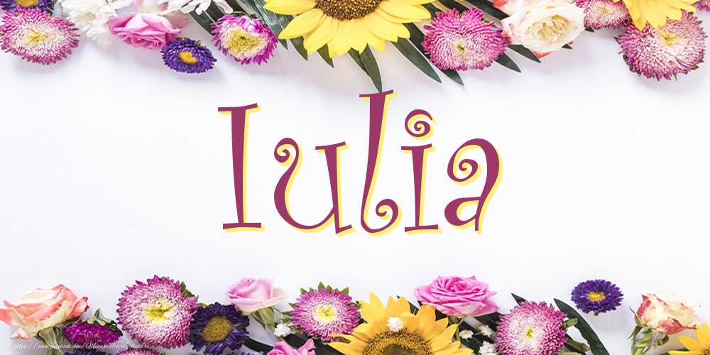 Felicitari cu numele tau - Poza cu numele Iulia - Flori