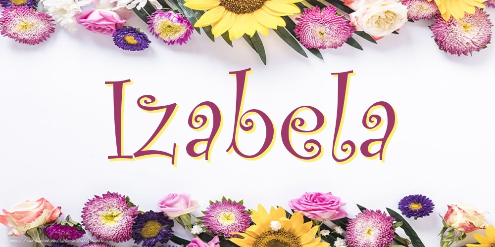 Felicitari cu numele tau -  Poza cu numele Izabela - Flori