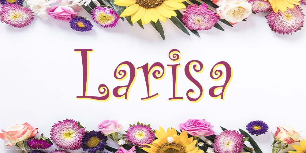 Felicitari cu numele tau - Poza cu numele Larisa - Flori