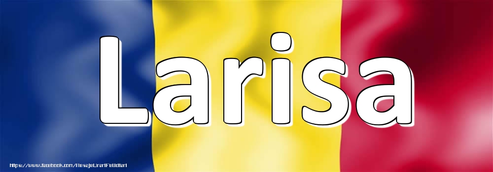 Felicitari cu numele tau - Numele Larisa pe steagul României