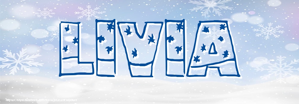 Felicitari cu numele tau - ❄️❄️ Zăpadă | Imagine cu numele Livia - Iarna