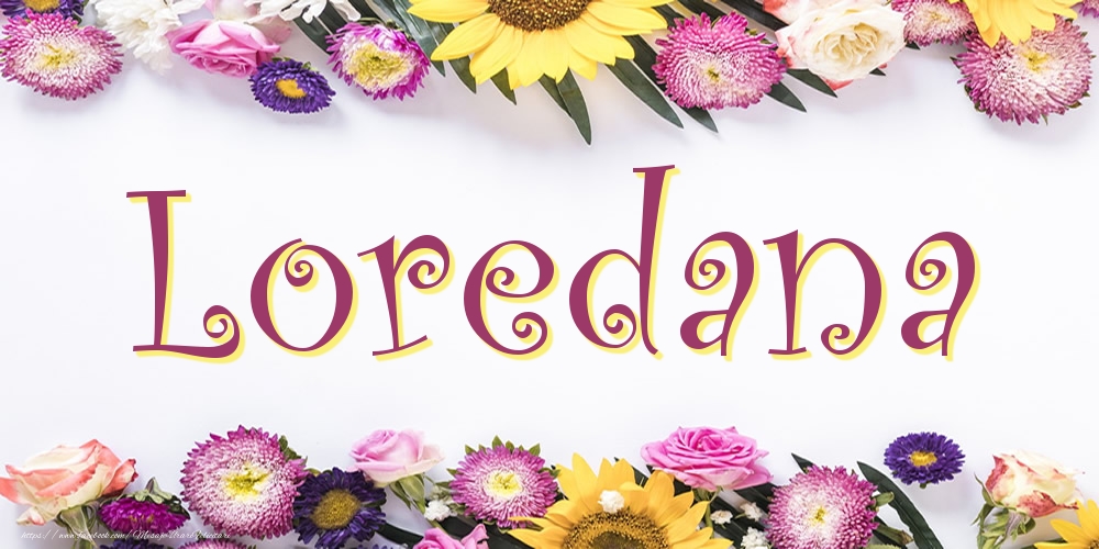 Felicitari cu numele tau - Poza cu numele Loredana - Flori