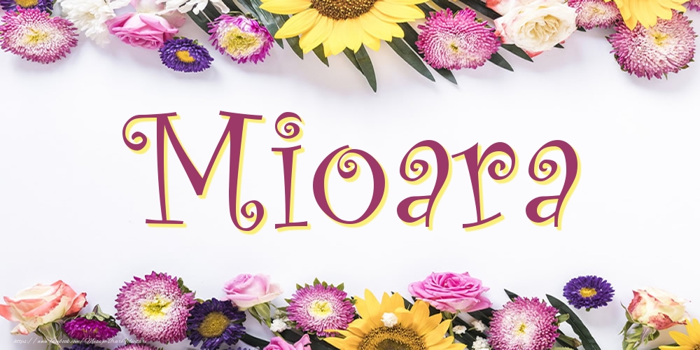 Felicitari cu numele tau -  Poza cu numele Mioara - Flori