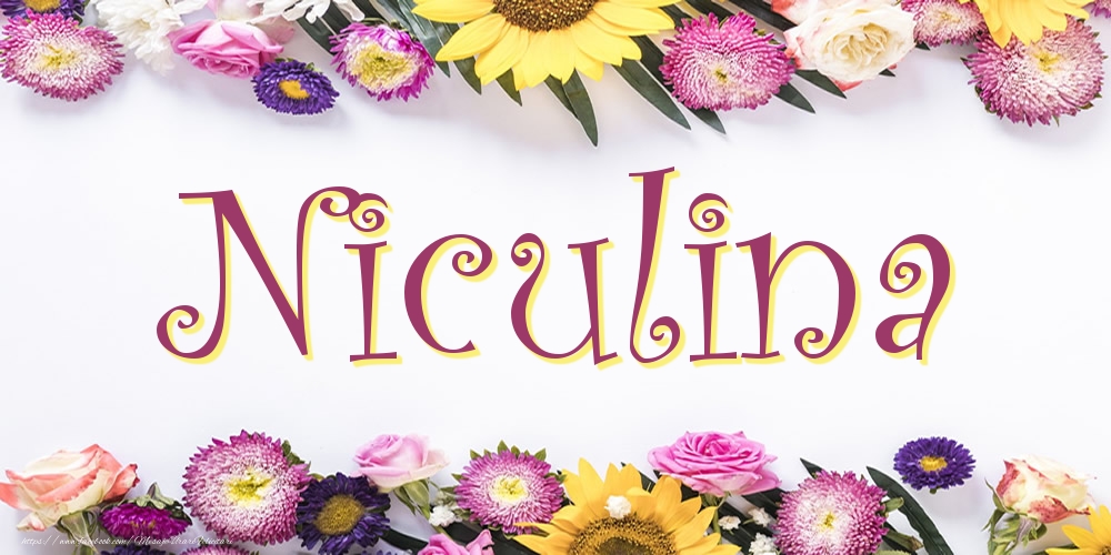 Felicitari cu numele tau -  Poza cu numele Niculina - Flori