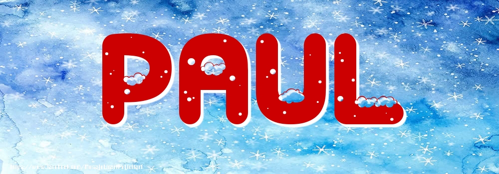 Felicitari cu numele tau - ❄️❄️ Zăpadă | Poza cu numele Paul - Iarna
