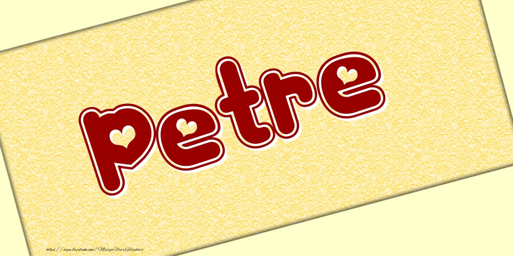 Felicitari cu numele tau - Poza cu numele Petre - Scris cu inimioare