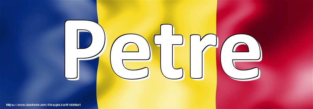 Felicitari cu numele tau - Numele Petre pe steagul României