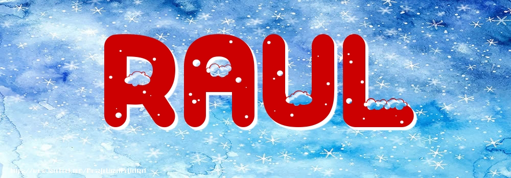 Felicitari cu numele tau - ❄️❄️ Zăpadă | Poza cu numele Raul - Iarna