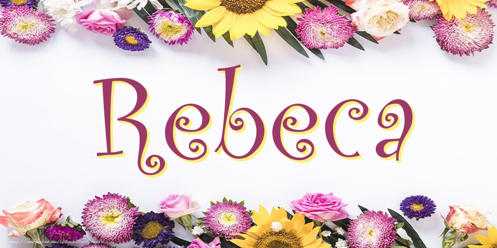 Felicitari cu numele tau - Poza cu numele Rebeca - Flori