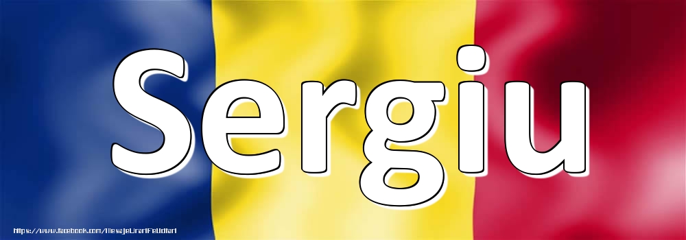 Felicitari cu numele tau - Numele Sergiu pe steagul României
