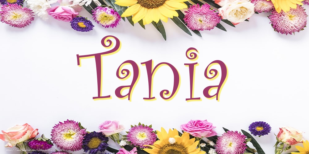Felicitari cu numele tau -  Poza cu numele Tania - Flori
