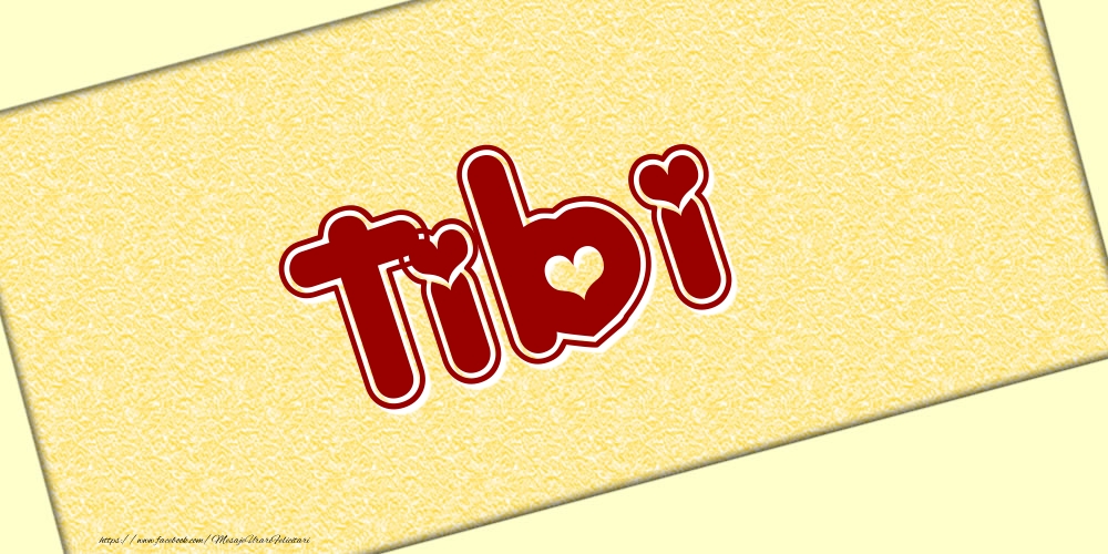 Felicitari cu numele tau - Poza cu numele Tibi - Scris cu inimioare