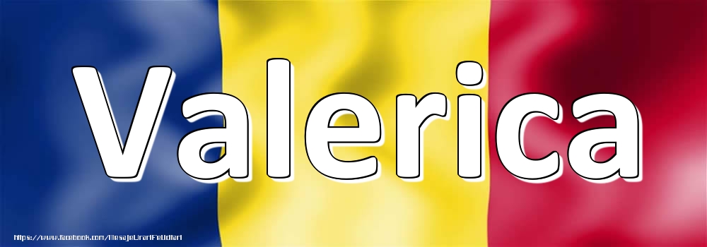 Felicitari cu numele tau - Numele Valerica pe steagul României