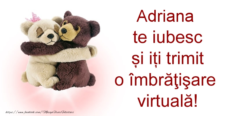 Felicitari de prietenie - Adriana te iubesc și iți trimit o îmbrăţişare virtuală!