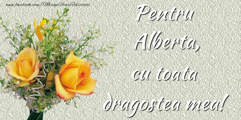 Felicitari de prietenie - Trandafiri | Pentru Alberta,  cu toata dragostea mea!