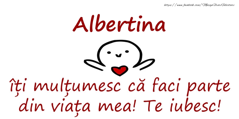 Felicitari de prietenie - Albertina, îți mulțumesc că faci parte din viața mea! Te iubesc!