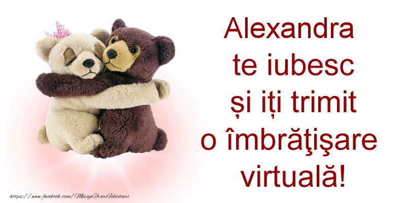 Felicitari de prietenie - Ursuleti | Alexandra te iubesc și iți trimit o îmbrăţişare virtuală!