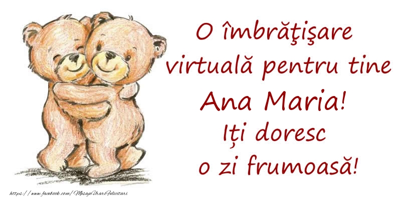 Felicitari de prietenie - Ursuleti | O îmbrăţişare virtuală pentru tine Ana Maria. Iți doresc o zi frumoasă!