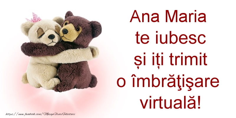 Felicitari de prietenie - Ursuleti | Ana Maria te iubesc și iți trimit o îmbrăţişare virtuală!