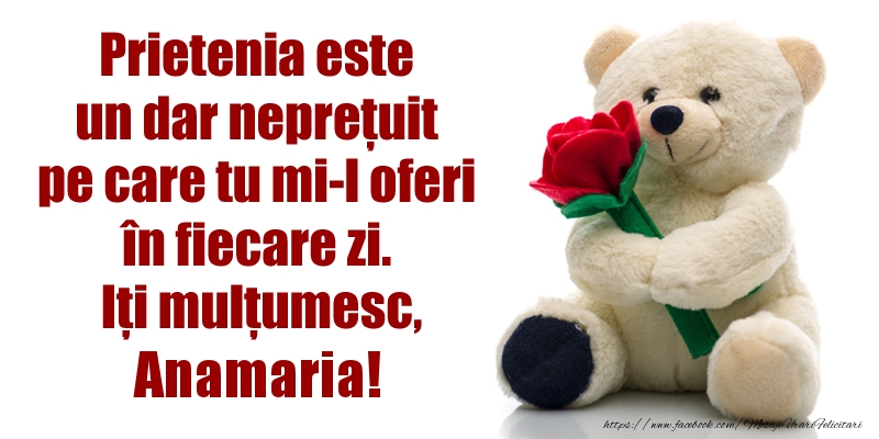 Felicitari de prietenie - Prietenia este un dar neprețuit pe care tu mi-l oferi în fiecare zi. Iți mulțumesc, Anamaria!