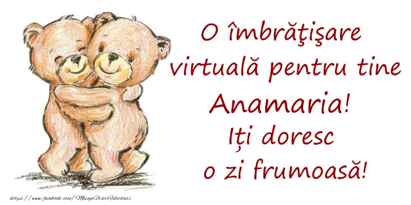 Felicitari de prietenie - Ursuleti | O îmbrăţişare virtuală pentru tine Anamaria. Iți doresc o zi frumoasă!
