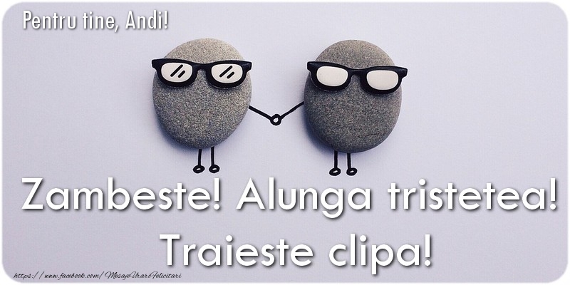 Felicitari de prietenie - Zambeste! Alunga tristetea!  Traieste clipa! Andi
