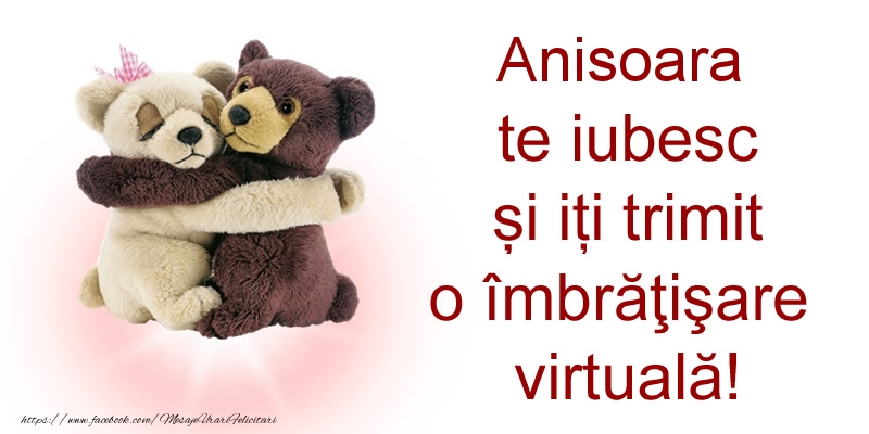 Felicitari de prietenie - Anisoara te iubesc și iți trimit o îmbrăţişare virtuală!