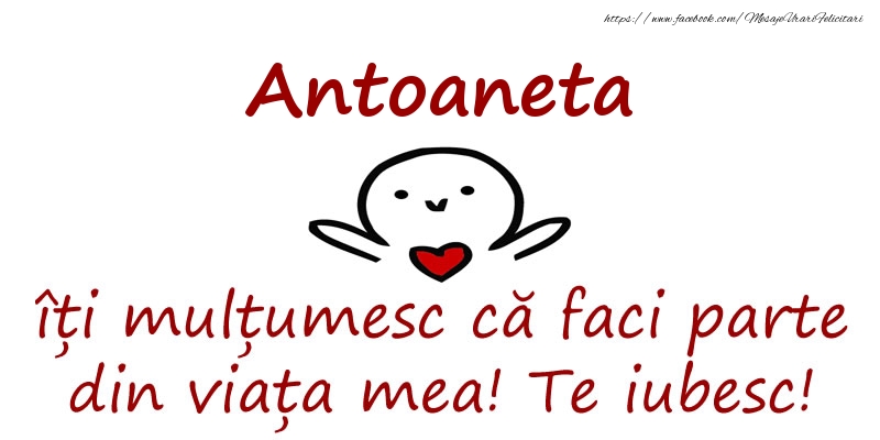 Felicitari de prietenie - Antoaneta, îți mulțumesc că faci parte din viața mea! Te iubesc!