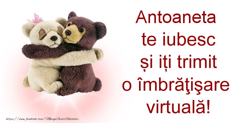 Felicitari de prietenie - Antoaneta te iubesc și iți trimit o îmbrăţişare virtuală!