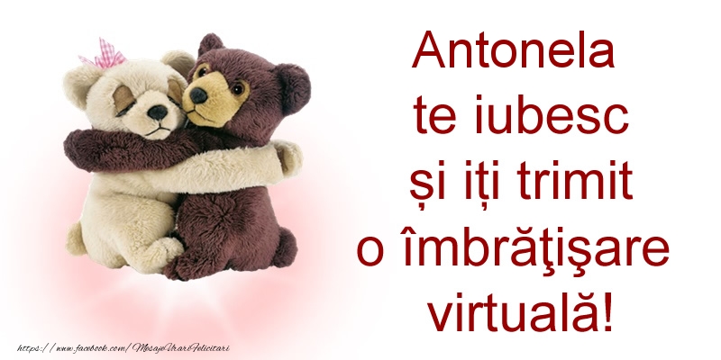 Felicitari de prietenie - Antonela te iubesc și iți trimit o îmbrăţişare virtuală!