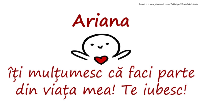 Felicitari de prietenie - Ariana, îți mulțumesc că faci parte din viața mea! Te iubesc!