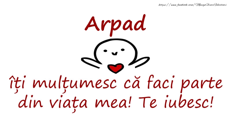 Felicitari de prietenie - Arpad, îți mulțumesc că faci parte din viața mea! Te iubesc!