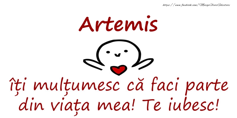 Felicitari de prietenie - Haioase | Artemis, îți mulțumesc că faci parte din viața mea! Te iubesc!