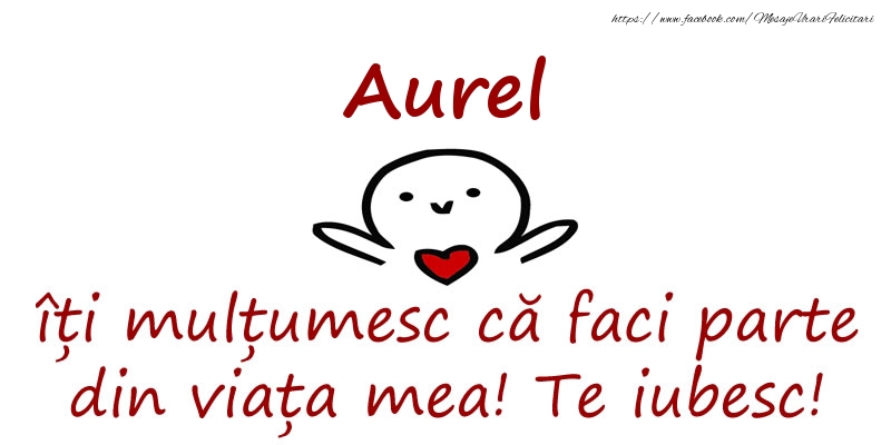 Felicitari de prietenie - Aurel, îți mulțumesc că faci parte din viața mea! Te iubesc!