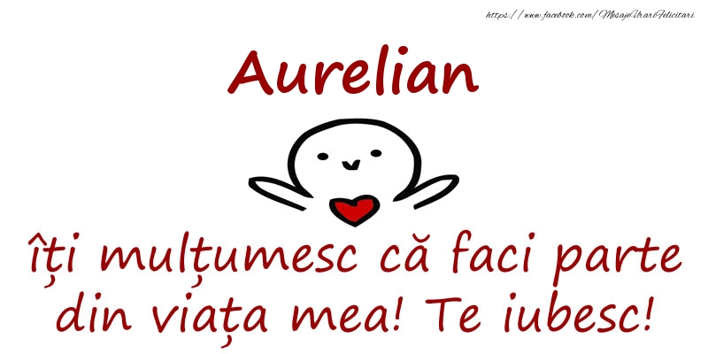 Felicitari de prietenie - Aurelian, îți mulțumesc că faci parte din viața mea! Te iubesc!
