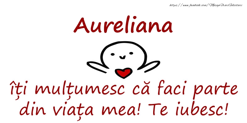 Felicitari de prietenie - Aureliana, îți mulțumesc că faci parte din viața mea! Te iubesc!