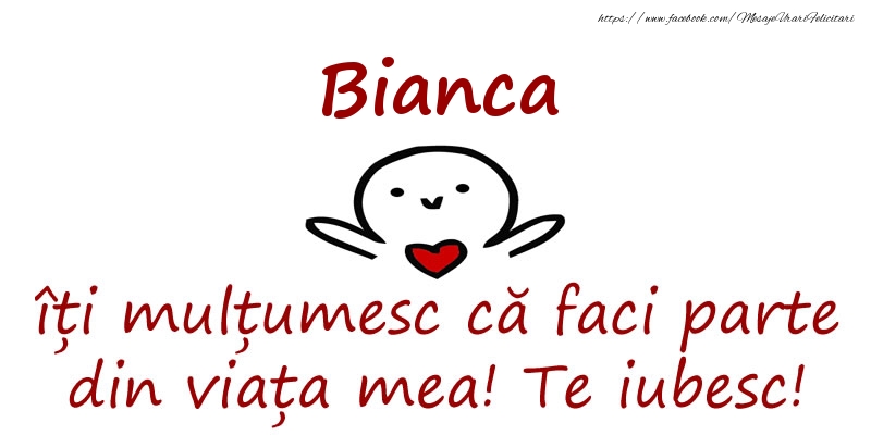 Felicitari de prietenie - Bianca, îți mulțumesc că faci parte din viața mea! Te iubesc!