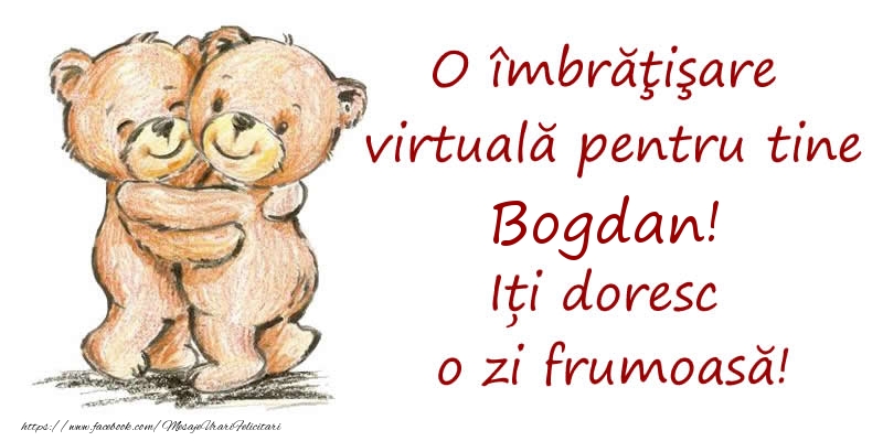 Felicitari de prietenie - O îmbrăţişare virtuală pentru tine Bogdan. Iți doresc o zi frumoasă!