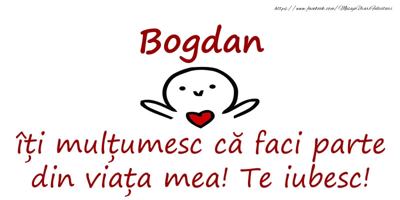 Felicitari de prietenie - Bogdan, îți mulțumesc că faci parte din viața mea! Te iubesc!