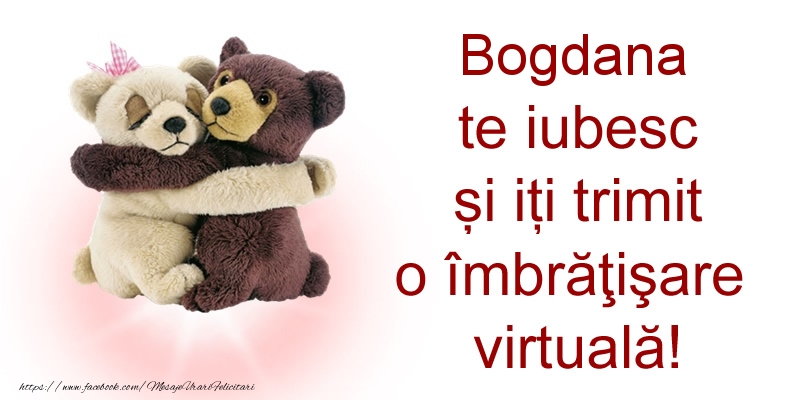 Felicitari de prietenie - Bogdana te iubesc și iți trimit o îmbrăţişare virtuală!