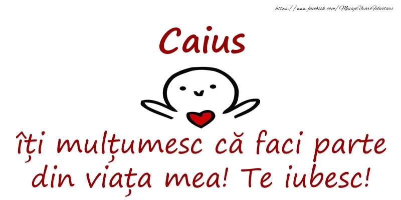 Felicitari de prietenie - Caius, îți mulțumesc că faci parte din viața mea! Te iubesc!