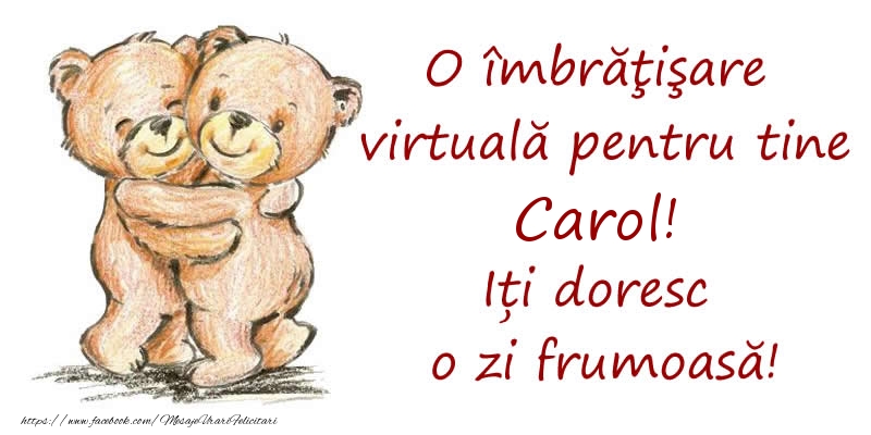 Felicitari de prietenie - O îmbrăţişare virtuală pentru tine Carol. Iți doresc o zi frumoasă!