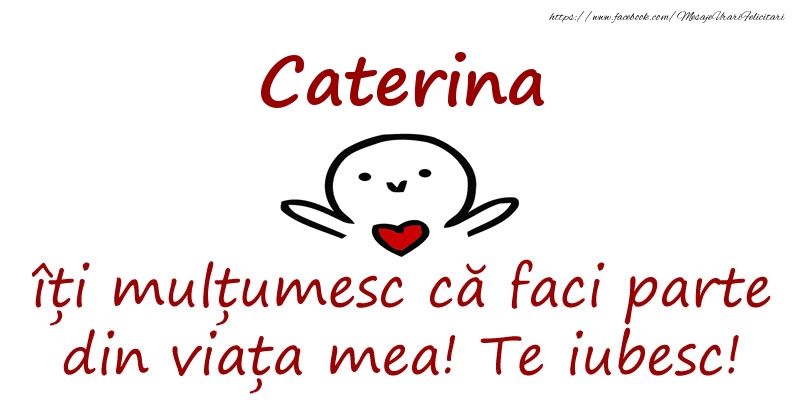 Felicitari de prietenie - Haioase | Caterina, îți mulțumesc că faci parte din viața mea! Te iubesc!