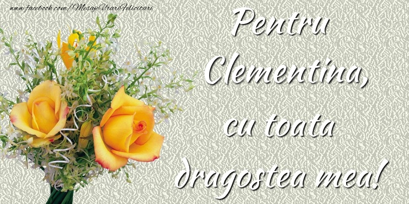 Felicitari de prietenie - Trandafiri | Pentru Clementina,  cu toata dragostea mea!