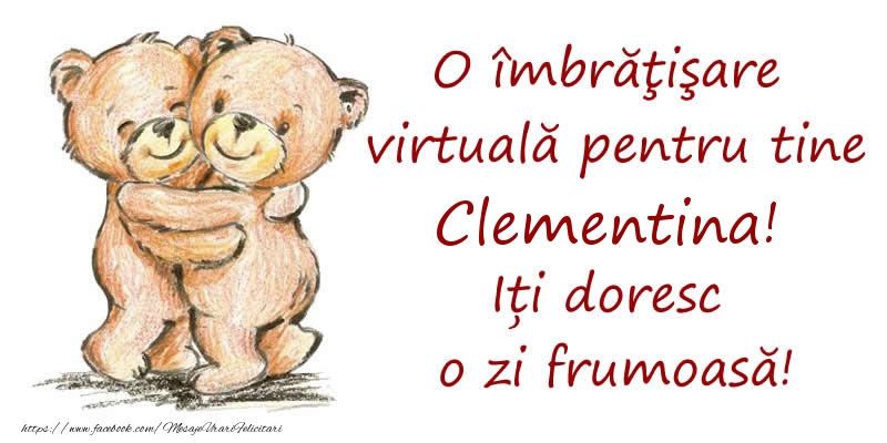 Felicitari de prietenie - O îmbrăţişare virtuală pentru tine Clementina. Iți doresc o zi frumoasă!