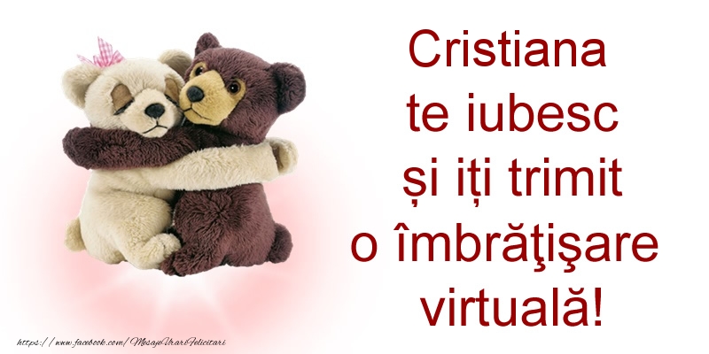 Felicitari de prietenie - Cristiana te iubesc și iți trimit o îmbrăţişare virtuală!
