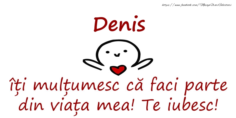 Felicitari de prietenie - Denis, îți mulțumesc că faci parte din viața mea! Te iubesc!