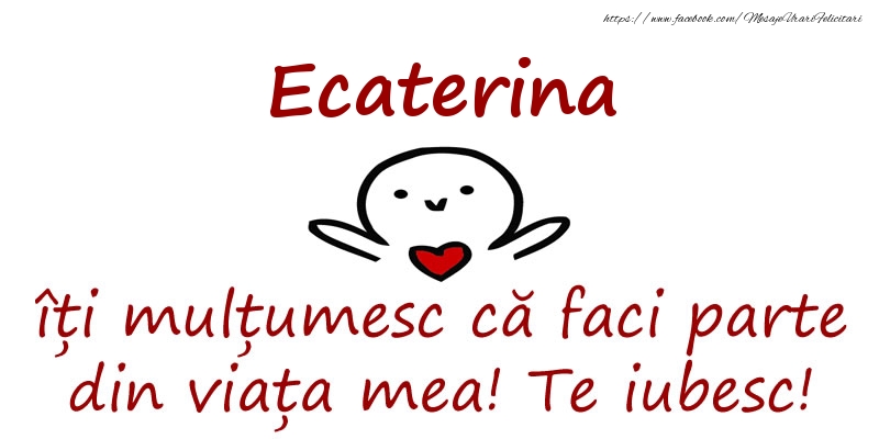 Felicitari de prietenie - Ecaterina, îți mulțumesc că faci parte din viața mea! Te iubesc!