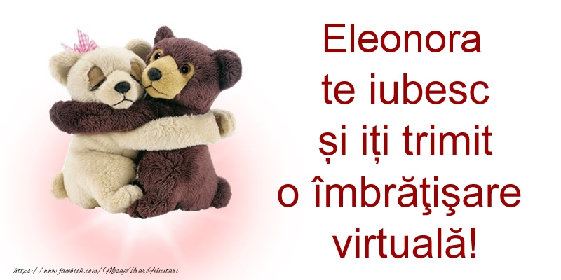 Felicitari de prietenie - Eleonora te iubesc și iți trimit o îmbrăţişare virtuală!