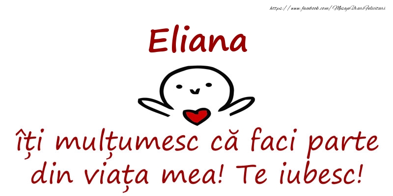 Felicitari de prietenie - Eliana, îți mulțumesc că faci parte din viața mea! Te iubesc!